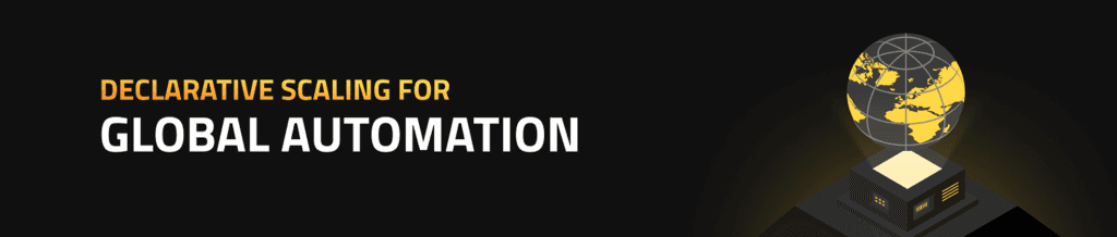 Declarative Scaling for Global Automation