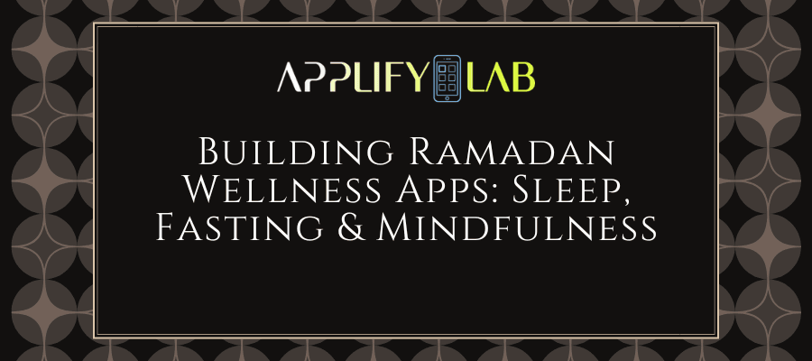 Building Ramadan Wellness Apps: Sleep, Fasting & Mindfulness