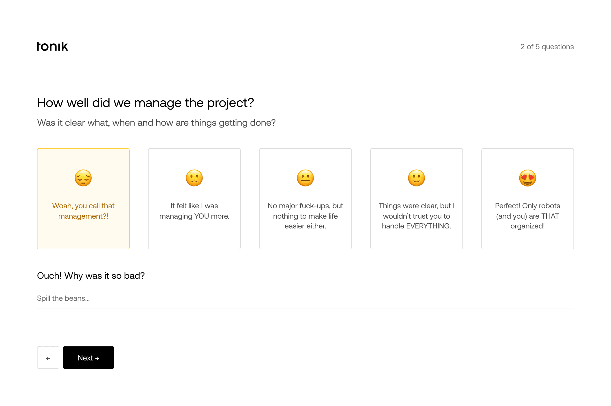 Question: “How well did we manage the project? Was it clear what, when and how are things getting done?”. Five possible answers: “Woah, you call that management?!”, “It felt like I was managing YOU more.”, “No major fuck-ups, but nothing to make life easier either.”, “Things were clear, but I wouldn’t trust you to handle EVERYTHING.”, “Perfect! Only robots (and you) are THAT organized!”