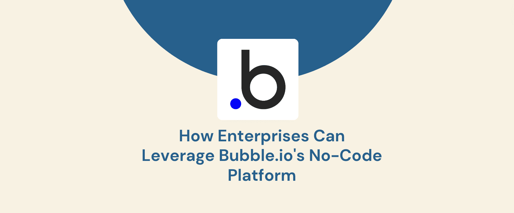 How Enterprises Can Leverage Bubble.io's No-Code Platform