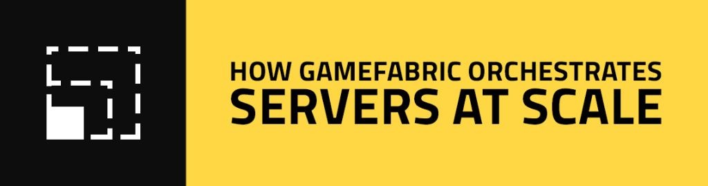 How GameFabric Orchestrates Servers At Scale