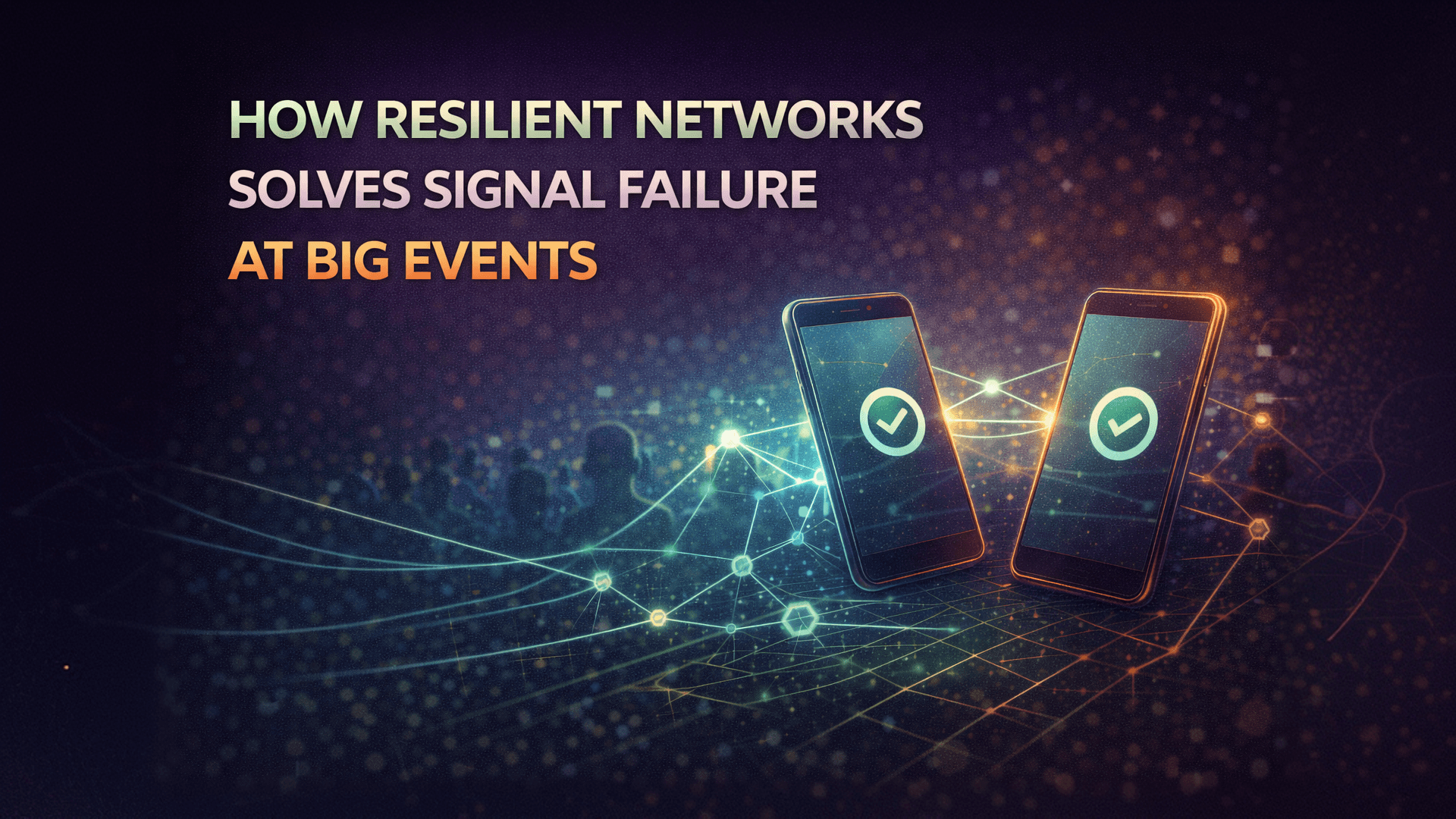 How Resilient Networks Solves Signal Failure at Big Events