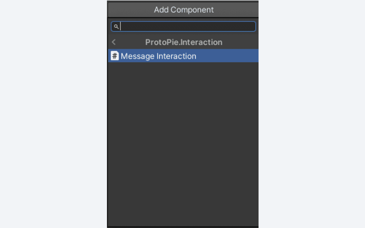 {'_type': 'localeString', 'en': 'Select Add Component → Scripts → ProtoPie.Interaction → Message Interaction'}