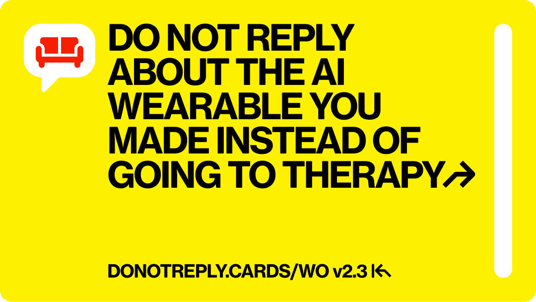 DO NOT REPLY ABOUT THE AI  WEARABLE YOU MADE INSTEAD OF GOING TO THERAPY↱