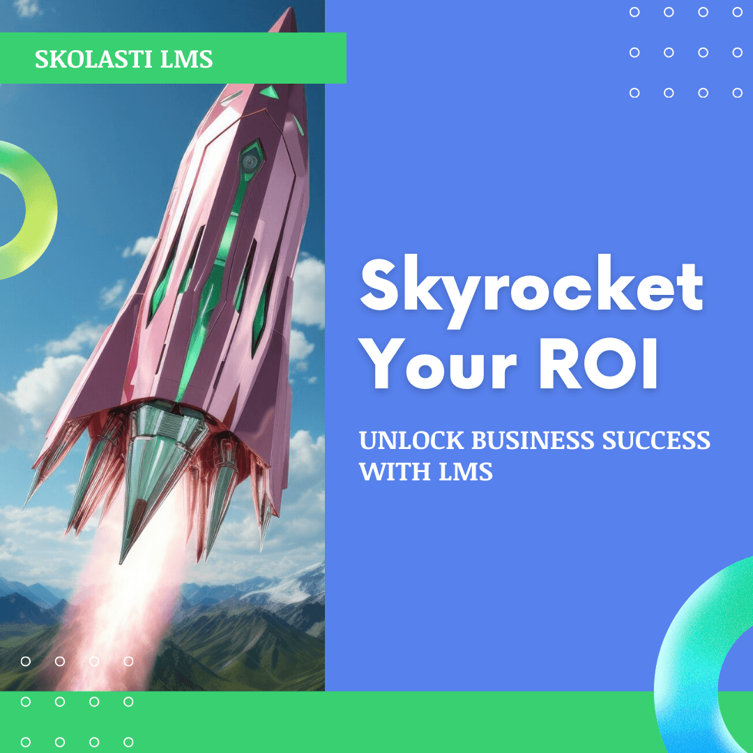 Skyrocket Your ROI: Unlock Business Success with LMS | Skolasti LMS