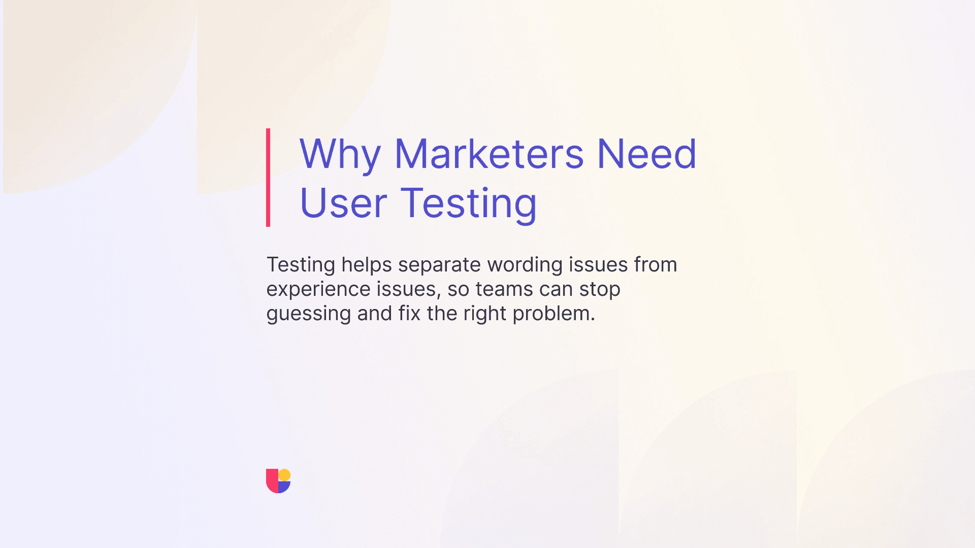 It is important to mention that user testing is a huge benefit to marketers who use it timely to solve frustrations and deliver better campaigns to audiences.