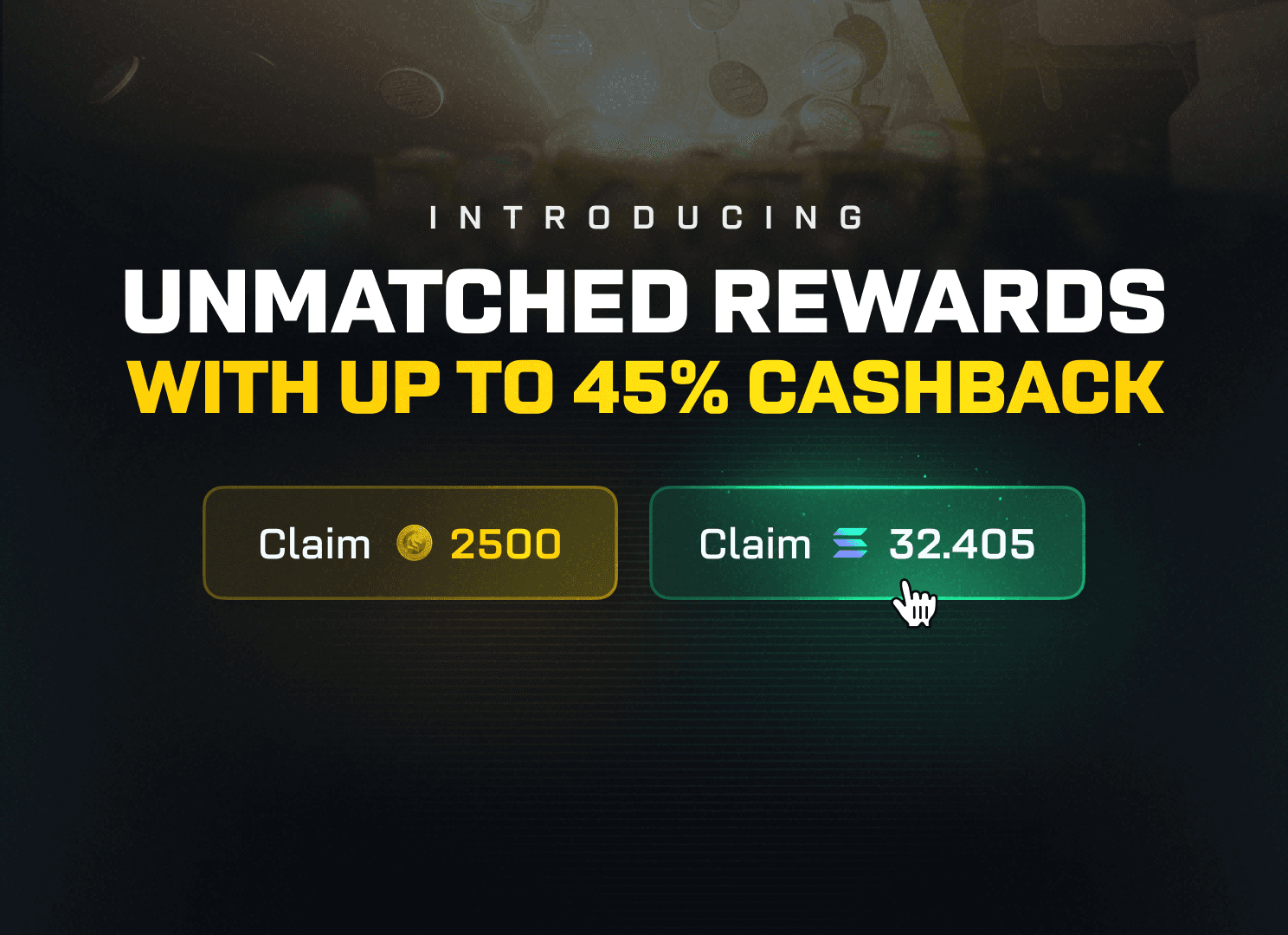 INTRODUCING UNMATCHED REWARDS WITH UP TO 45% CASHBACK. Industry Leading Rewards, All in One Place. With 40% cashback, huge jackpots & exclusive perks await.