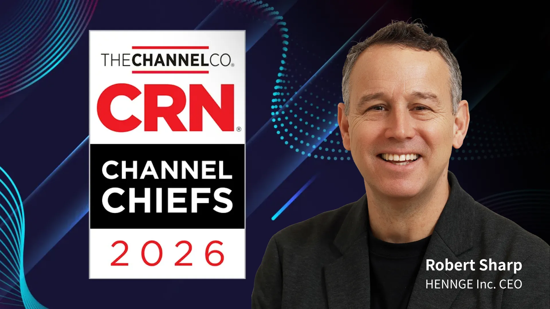 A promotional graphic for CRN Channel Chiefs 2026. On the left is the "The Channel Co. CRN Channel Chiefs 2026" logo in a white and black block. On the right is a headshot of Robert Sharp, CEO of HENNGE Inc., smiling against a dark blue background with glowing teal and purple wave patterns.