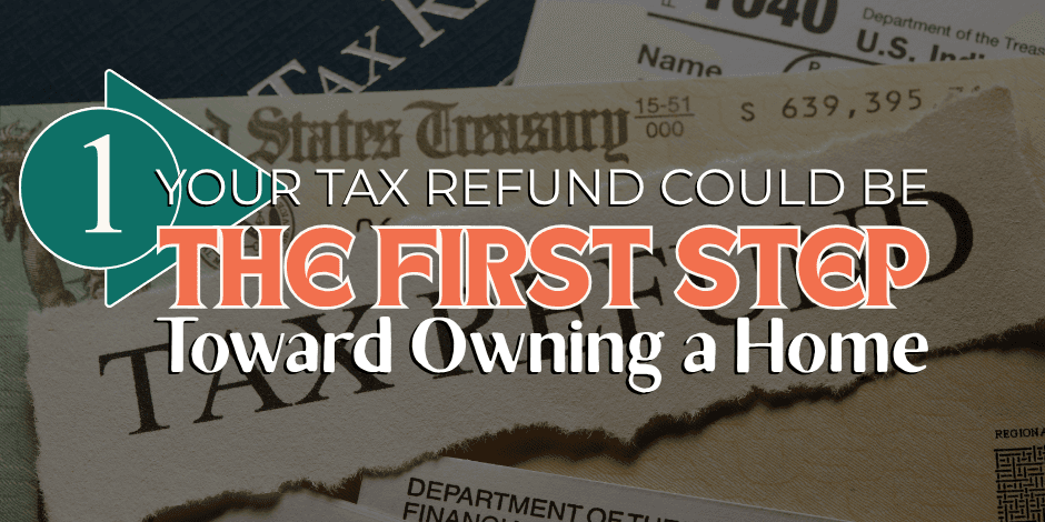 Tax Refund Could Be First Step Toward Owning A Home Blog Image