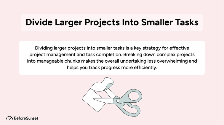 Divide larger projects into smaller tasks