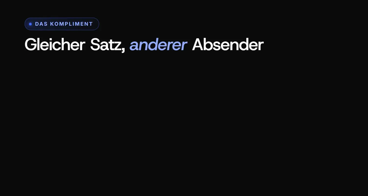 Animation: Gleicher Satz, anderer Absender: Ein Kompliment aus Bedürftigkeit wirkt wie eine Bewerbung, aus Präsenz wie eine ruhige Beobachtung