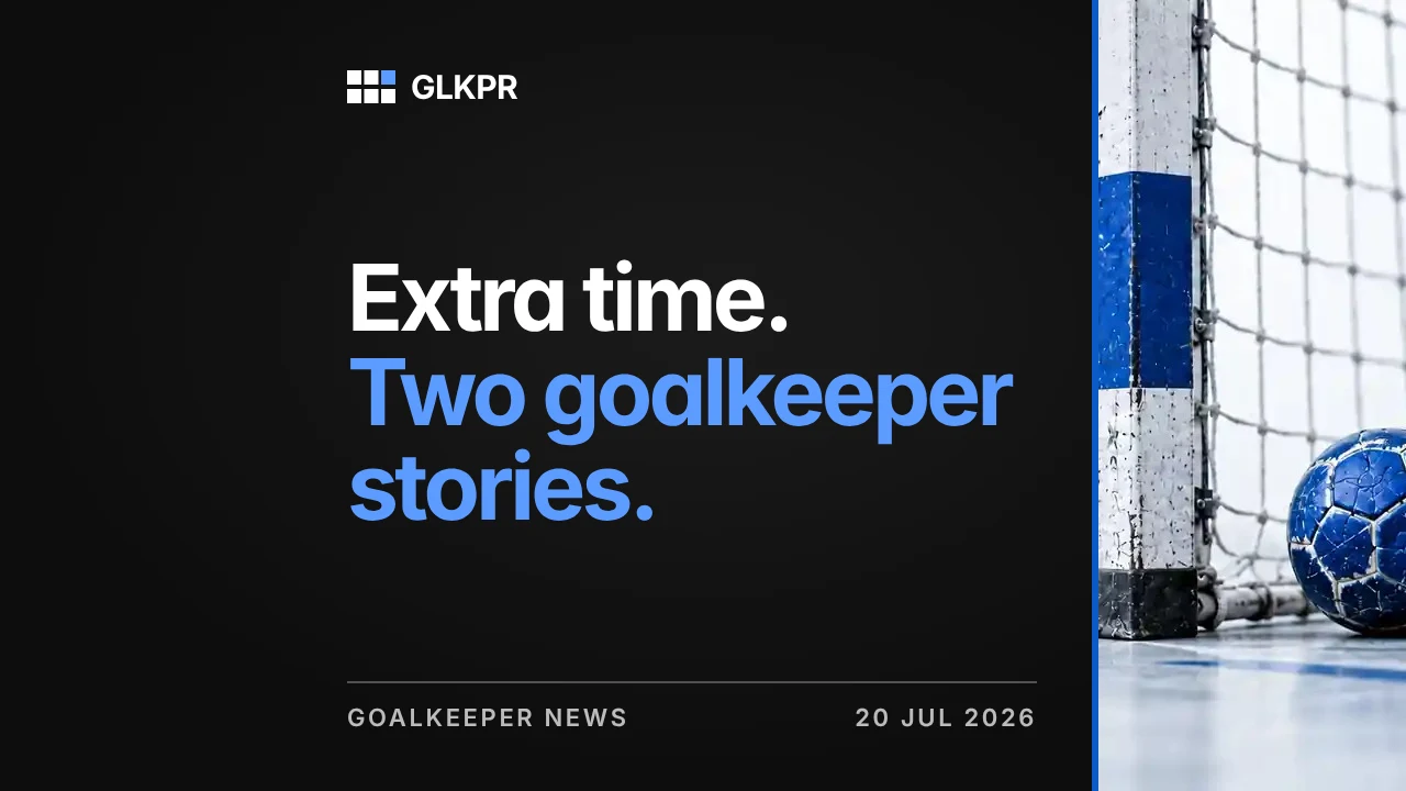 Extra time. Two goalkeeper stories. GLKPR goalkeeper news, 20 Jul 2026