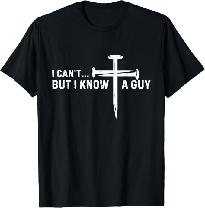 I Can't But Know A Guy Jesus Cross Funny Christian Prayer T-Shirt