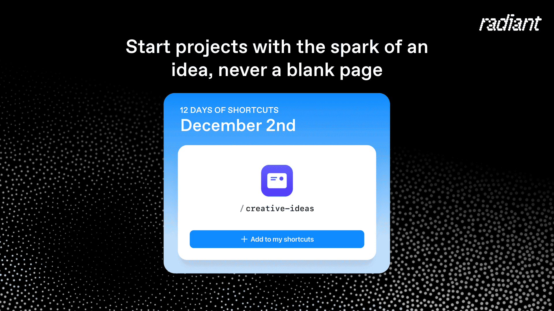 Radiant shortcut card for /creative-ideas showing how to start projects with ideas instead of a blank page during the 12 Days of Shortcuts series.