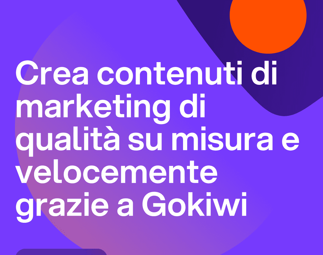 Crea contenuti di marketing di qualità su misura e velocemente grazie a Gokiwi.ai