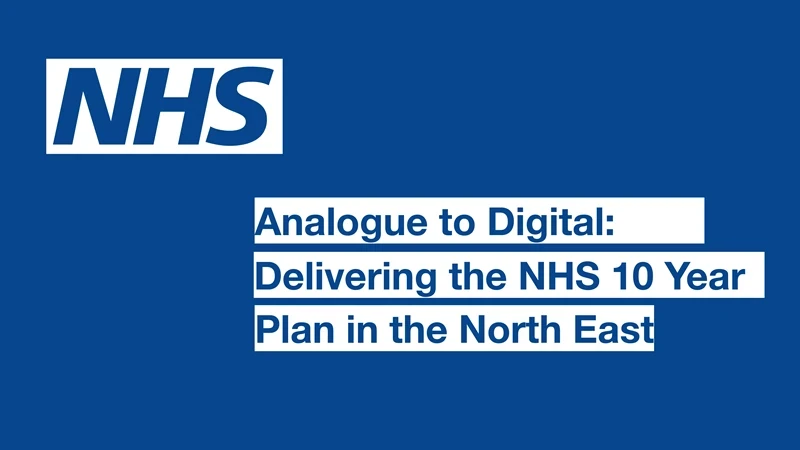 A blue background with the nhs logo in the top left and the words "Analogue to Digital: Delivering the NHS 10 year plan in the North East"
