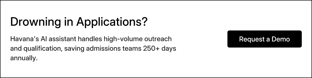 Drowning in Applications? Havana's AI assistant handles high-volume outreach and qualification, saving admissions teams 250+ days annually. Request a Demo