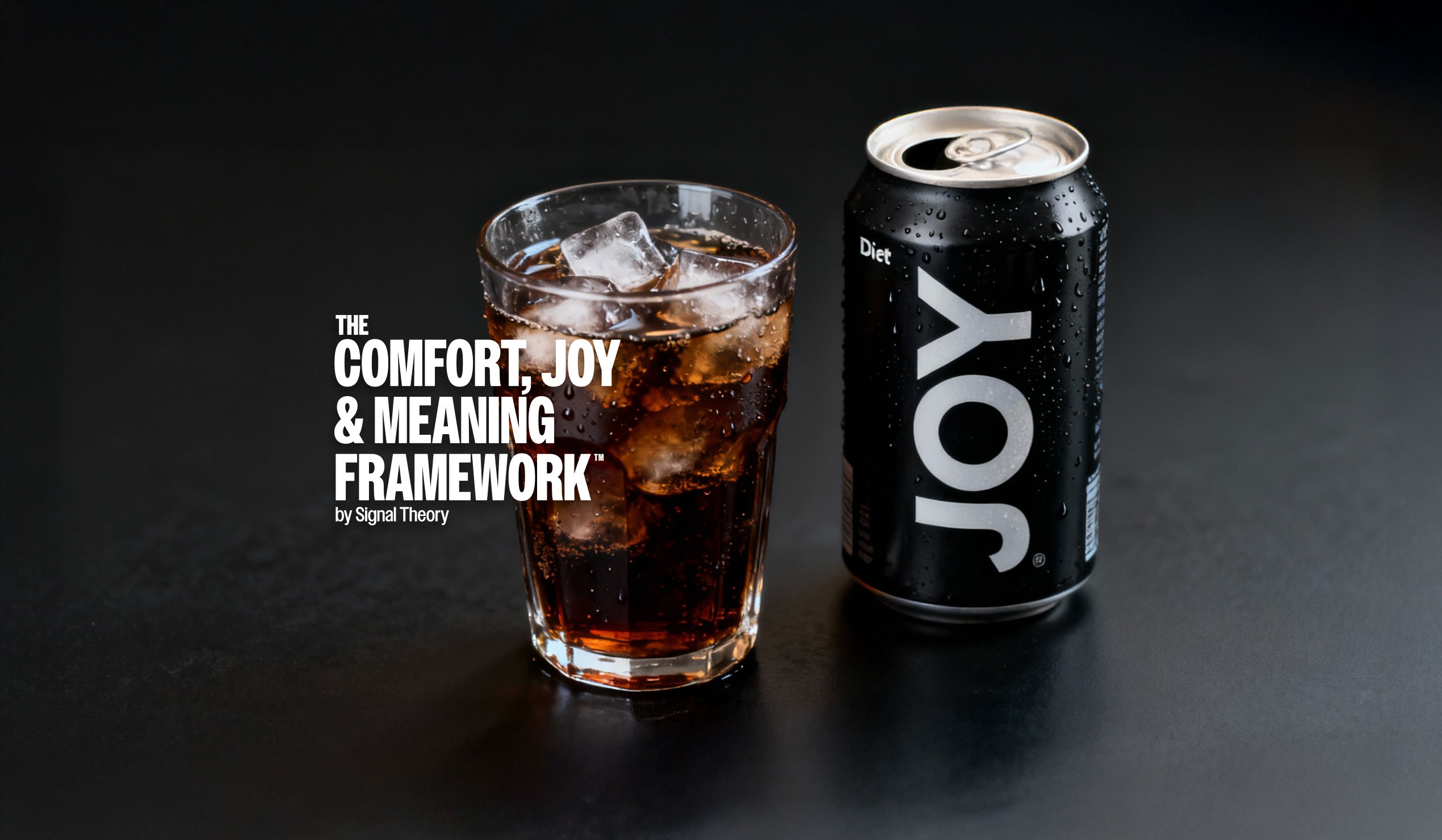 An ice-cold glass of cola next to a sleek black soda can labeled 'Joy' with condensation droplets, featuring Signal Theory's Comfort, Joy & Meaning Framework logo on a dark background
