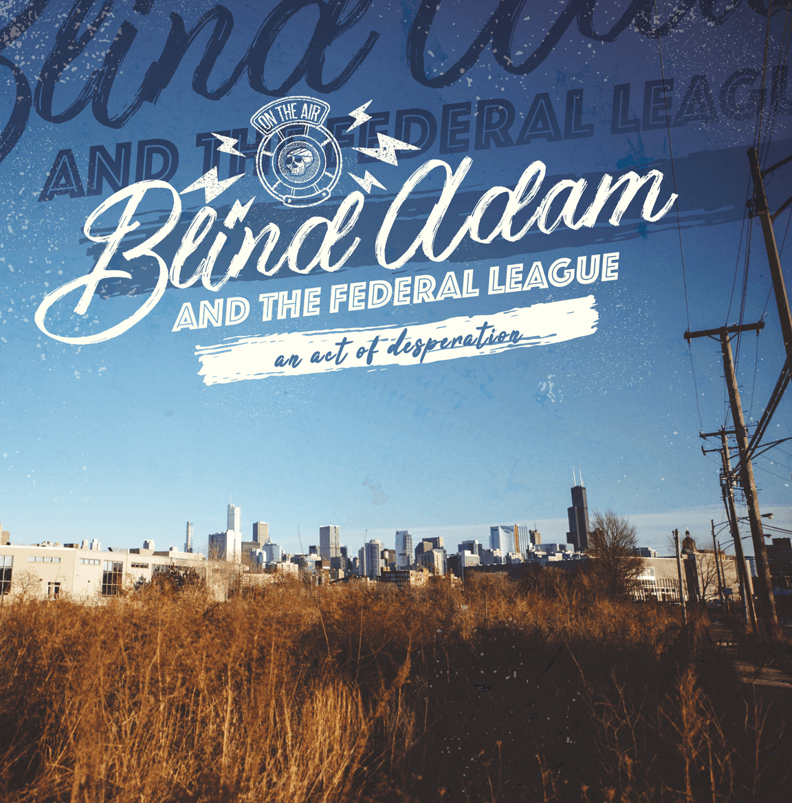 The album cover for Blind Adam and the Federal League’s album “An Act of Desperation”, containing the band logo (which includes a skull on a microphone with the text “ON THE AIR”) and the album title over a photo of the Chicago skyline taken from the south side of Chicago