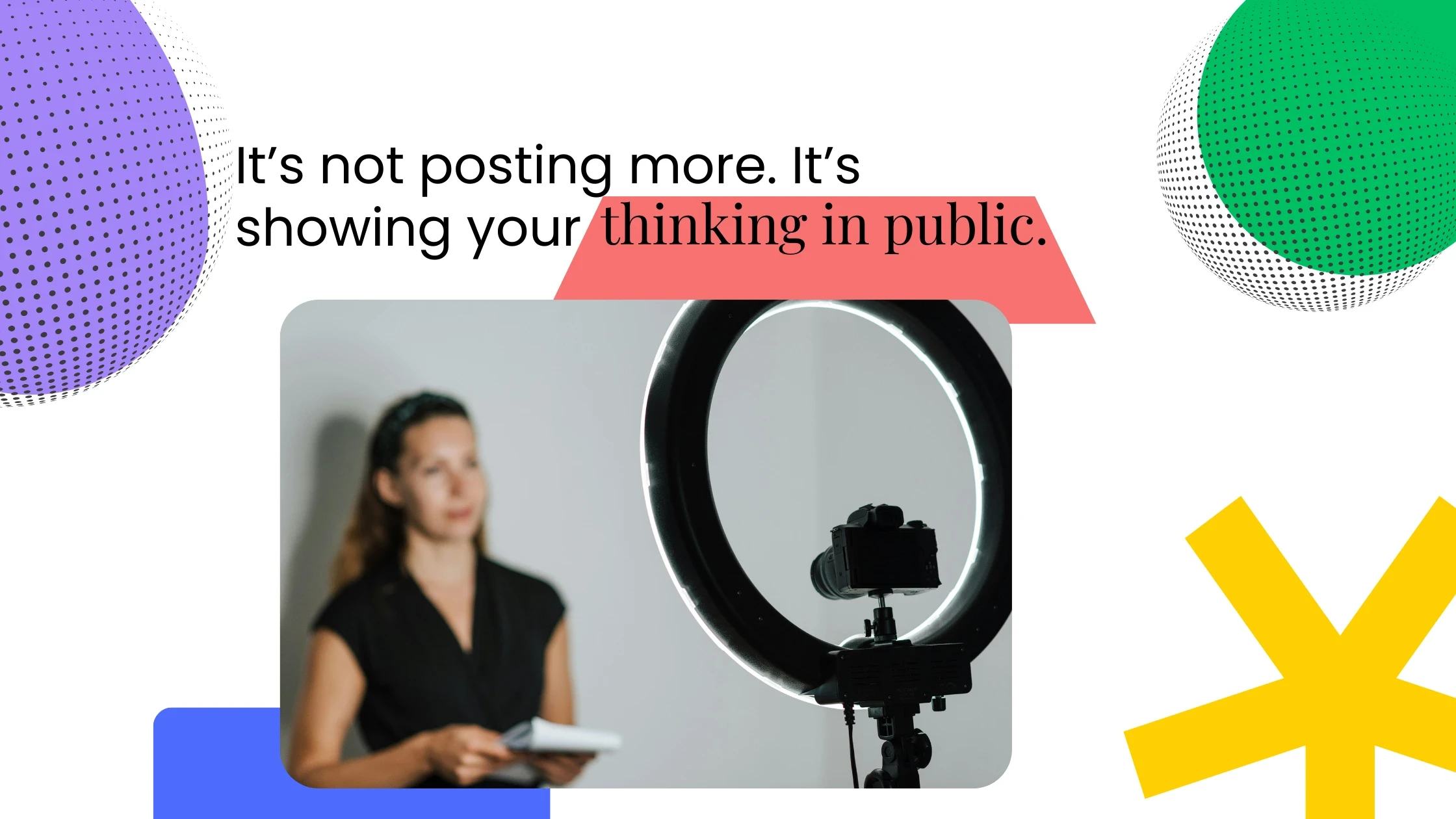 Coach recording content with a ring light and notes, paired with text about sharing thinking publicly, not just posting.