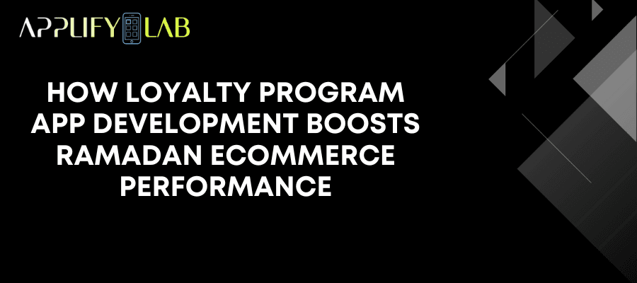 How Loyalty Program App Development Boosts Ramadan Ecommerce Performance