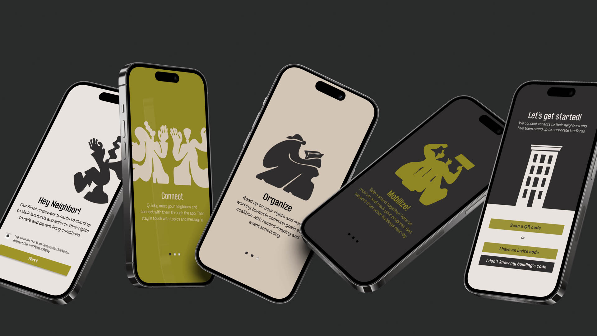 Five smartphones are displayed against a dark gray background, each showcasing a different design concept. The designs feature minimalist black silhouettes and text-based elements. The phones are arranged diagonally, revealing their front and side profiles. Text elements include “Hey Neighbor!” and “Connect,” along with “Organize” and “Mobilize.” One phone displays “I don’t know my building’s code.”