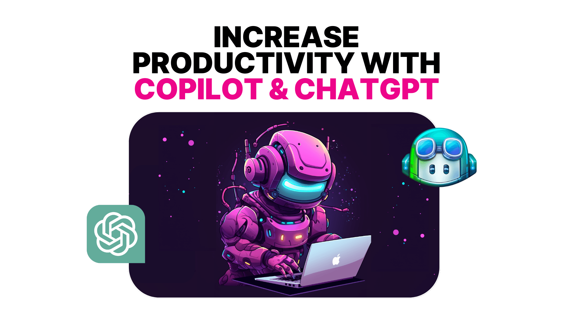 White background with the title Increase productivity with Copilot and Chatgpt with a rectangle with a pink robot using a computer inside and logos of Copilot and Chatgpt on the sides