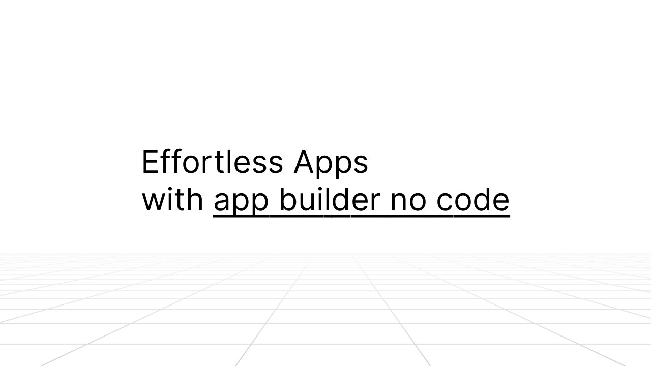 ext on a white background reads ‘Effortless Apps with app builder no code’ with a grid pattern on the floor, creating a modern and minimalistic tech design.