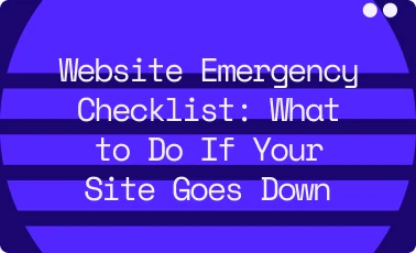 Website Emergency Checklist: What to Do If Your Site Goes Down