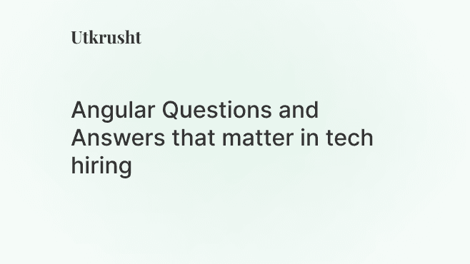 The Best and Key Angular Questions and Answers: For Engineering Teams, Reviewed by Engineers