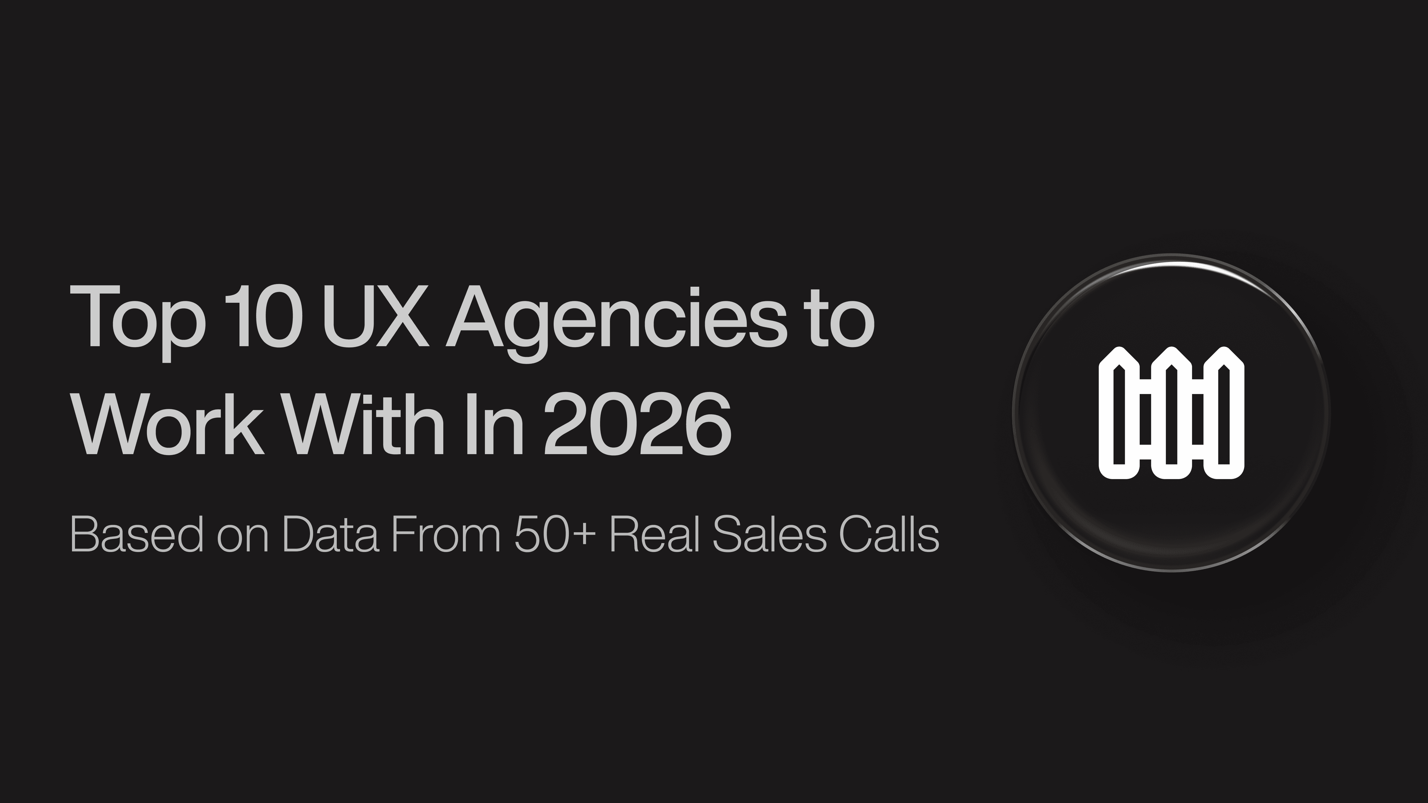 Top 10 UX Agencies to Work With in 2026 - Based on 50+ real sales calls