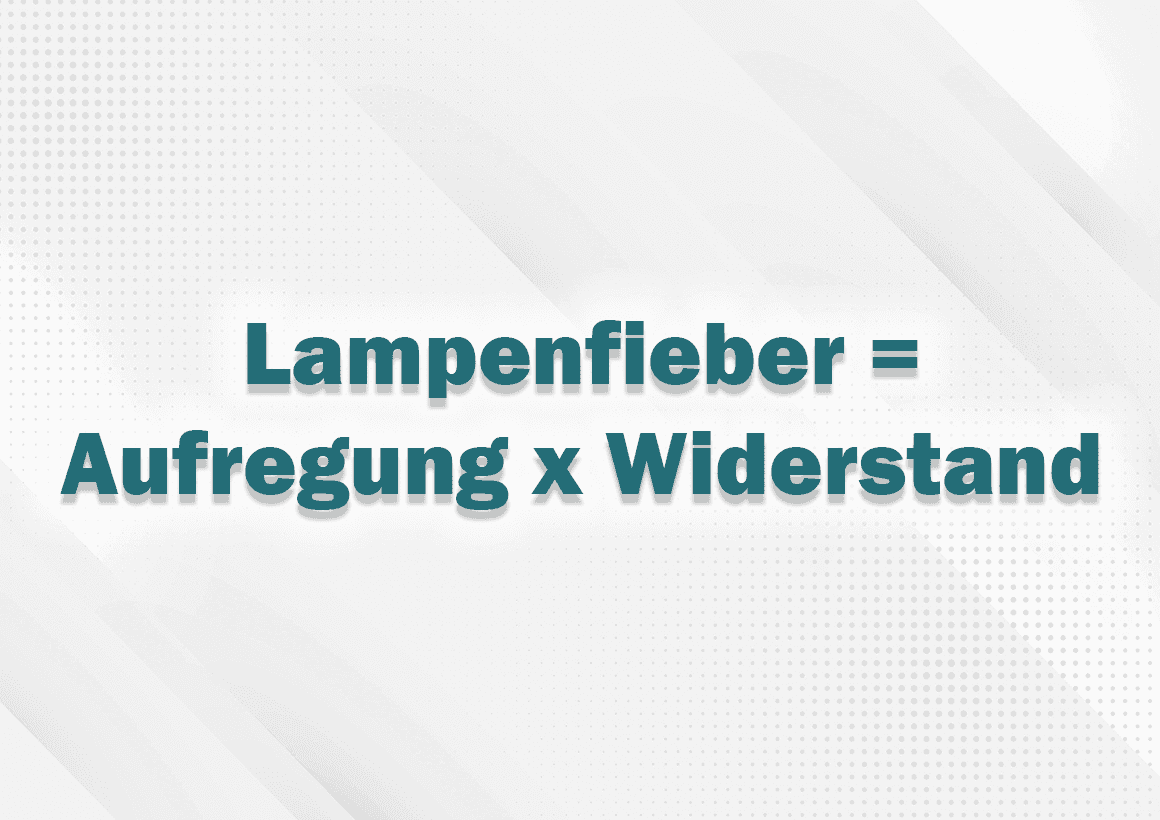 Lampenfieber = Aufregung x Widerstand
