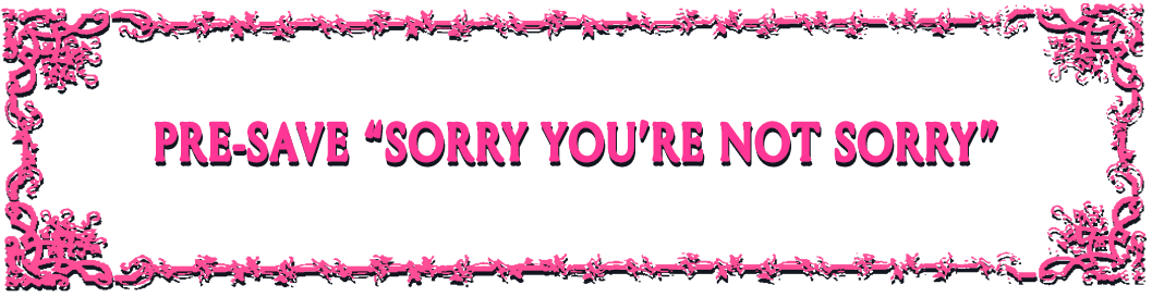 PRE-SAVE "SORRY YOU'RE NOT SORRY"