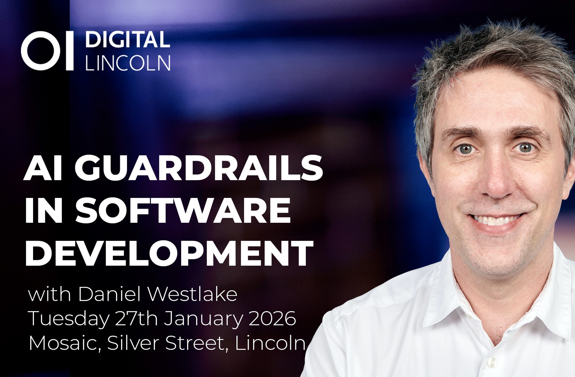 Event promotional image for Digital Lincoln featuring a smiling man with gray hair wearing a white shirt against a dark blue background. Text reads 'AI Guardrails in Software Development with Daniel Westlake, Tuesday 27th January 2026, Mosaic, Silver Street, Lincoln' with the Digital Lincoln logo in the top left corner.