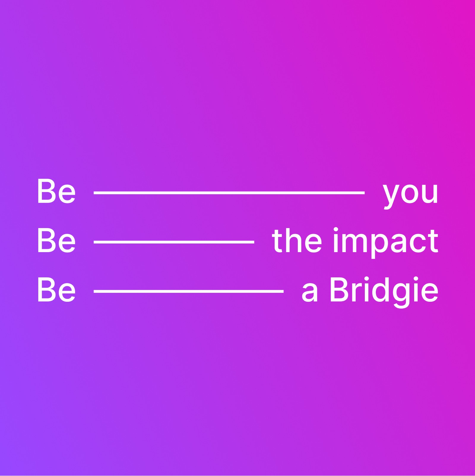 Bridgemaker values, be you, be the impact, be a Bridgie