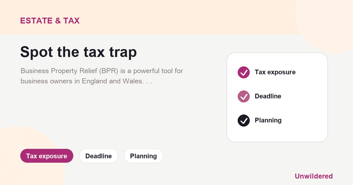 Explainer card for Business Property Relief: Reducing Inheritance Tax on Business Assets: Tax exposure, Deadline, Planning.
