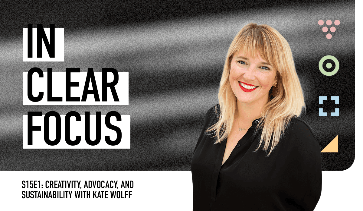 Podcast cover art for In Clear Focus episode Creativity, Advocacy, and Sustainability with Kate Wolff