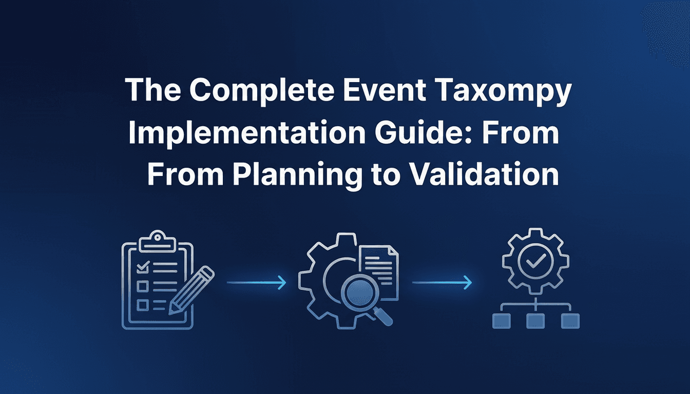 The Complete Event Taxonomy Implementation Guide: From Planning to Validation