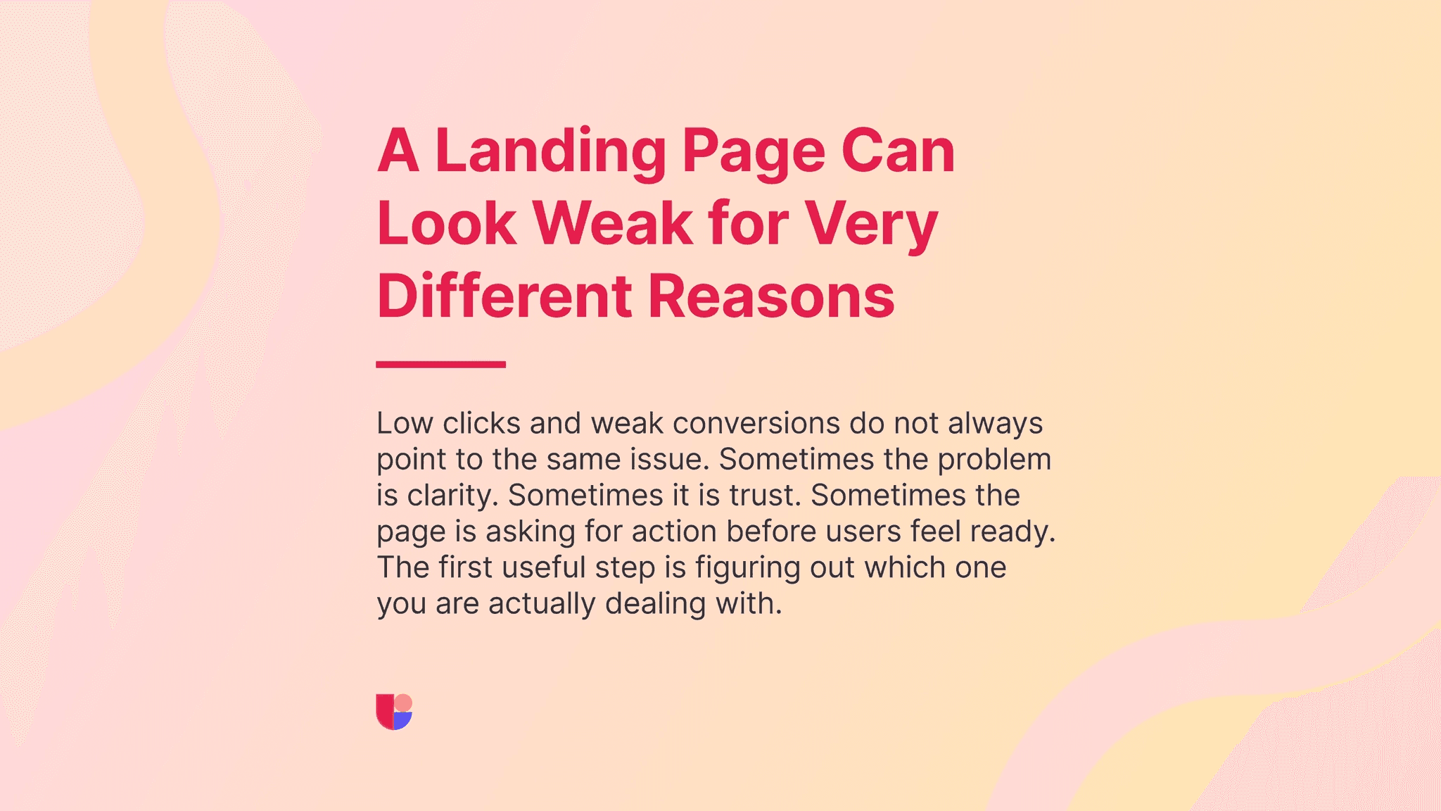 We need to not rush to conclusions and make sure to find the real problem causing the landing page to perform badly before looking for solutions.