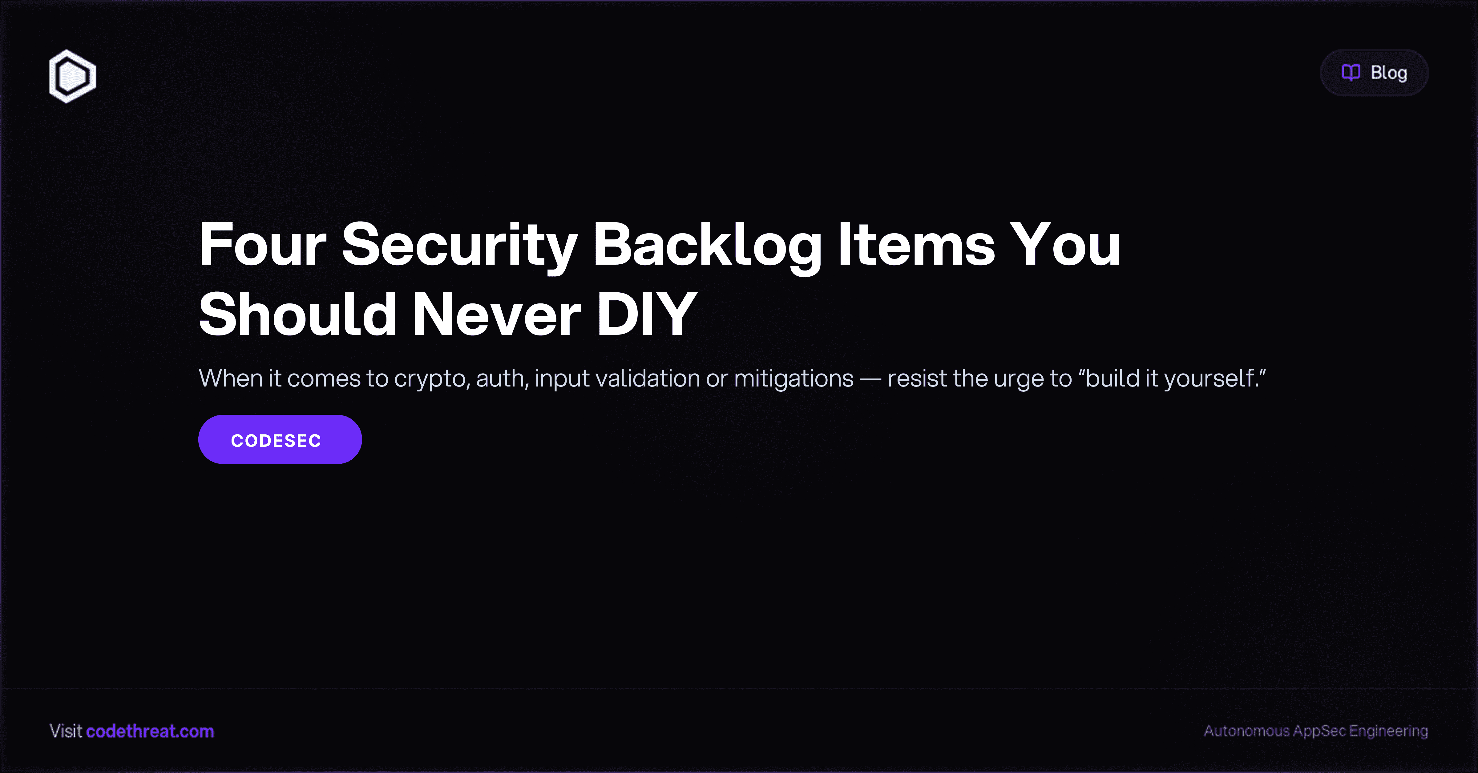 When it comes to crypto, auth, input validation or mitigations — resist the urge to “build it yourself.”