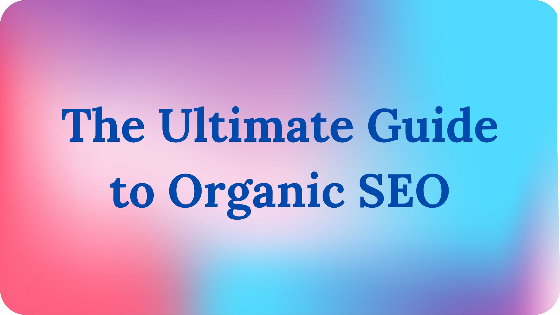 The Ultimate Guide to Organic SEO