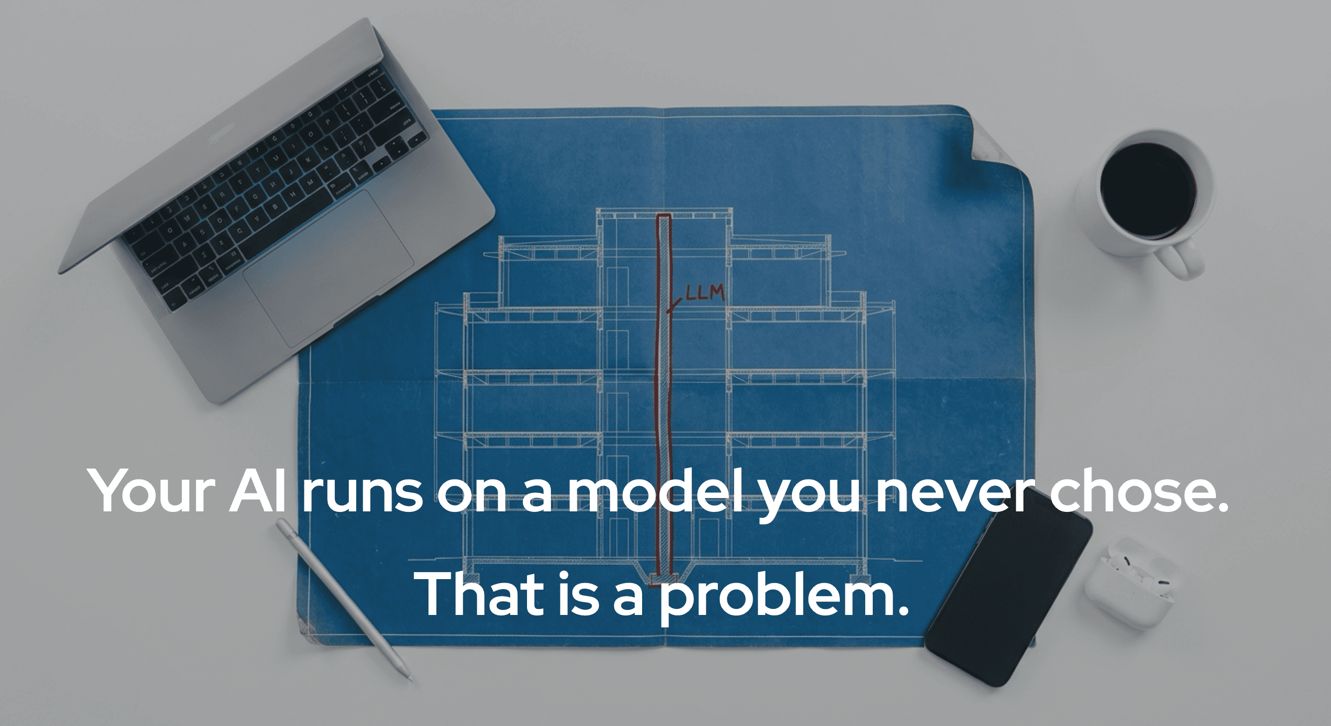 Your AI runs on a model you never chose. That is a problem.
