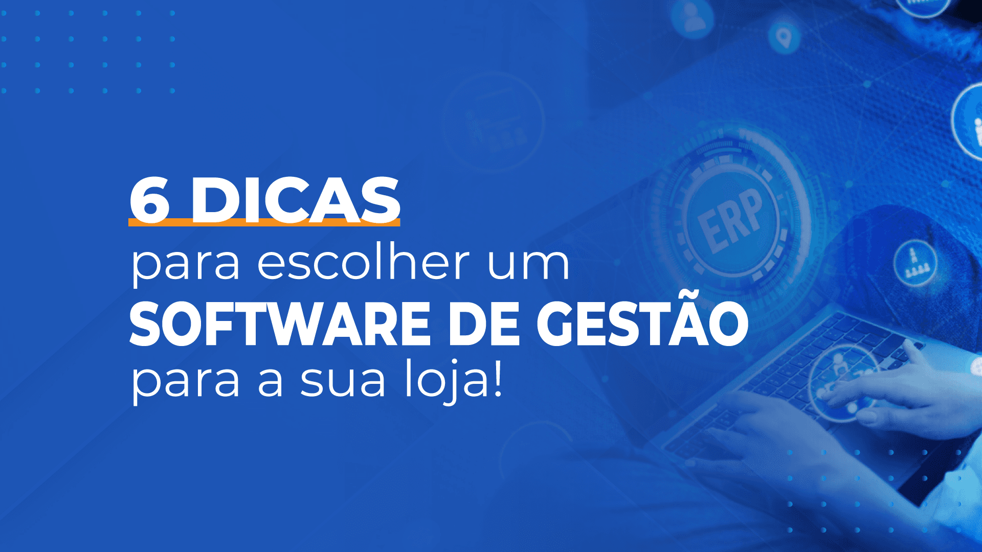 6 Dicas para escolher o software de gestão para a sua Loja