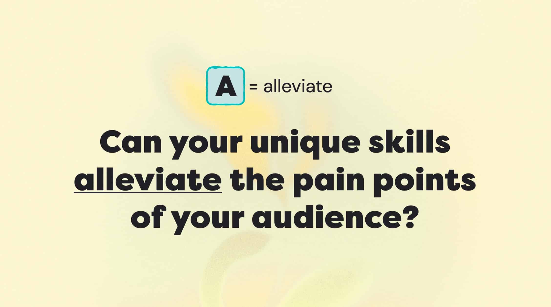 Can your skill ALLEVIATE your audience's pain points?