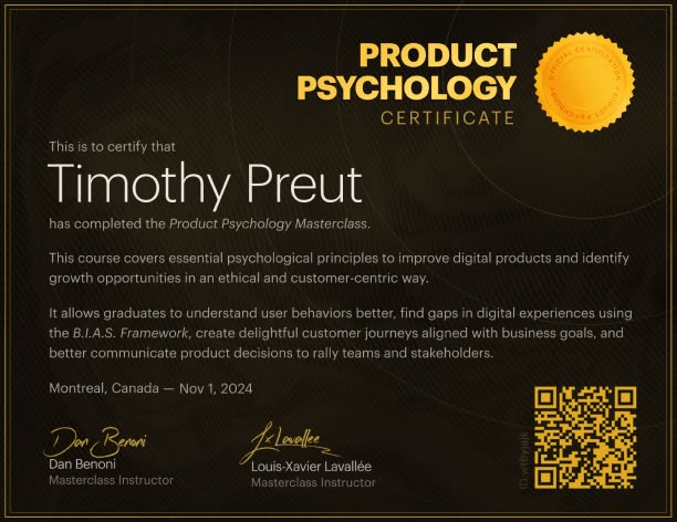 A digital certificate for Timothy Preut, recognizing the completion of a "Product Psychology Masterclass." The certificate outlines the course's focus on using psychological principles to enhance digital products and improve customer experiences. Additional details include the course's emphasis on ethical practices and leveraging the B.L.A.S Framework. The certificate features a QR code and signatures from instructors Dan Benoni and Louis-Xavier Lavallée, dated November1, 2024, in Montreal, Canada.