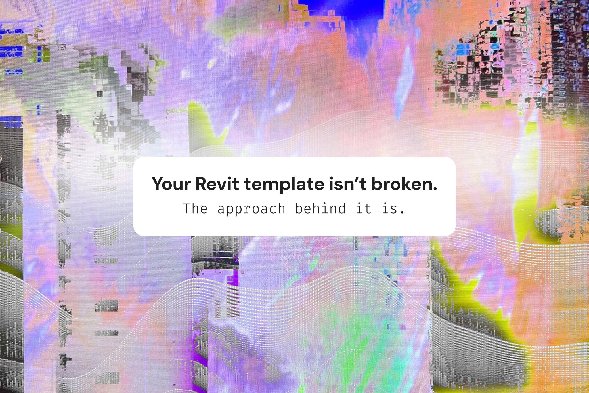 Your Revit Template isn't broken. The approach behind it is.
