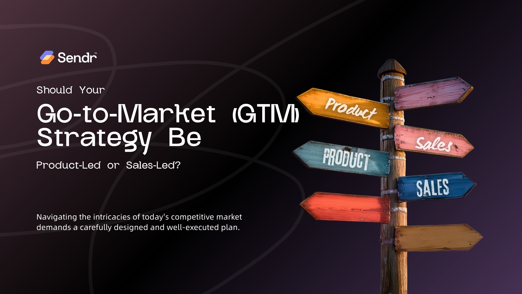 Should Your Go-to-Market (GTM) Strategy Be Product-Led or Sales-Led?
