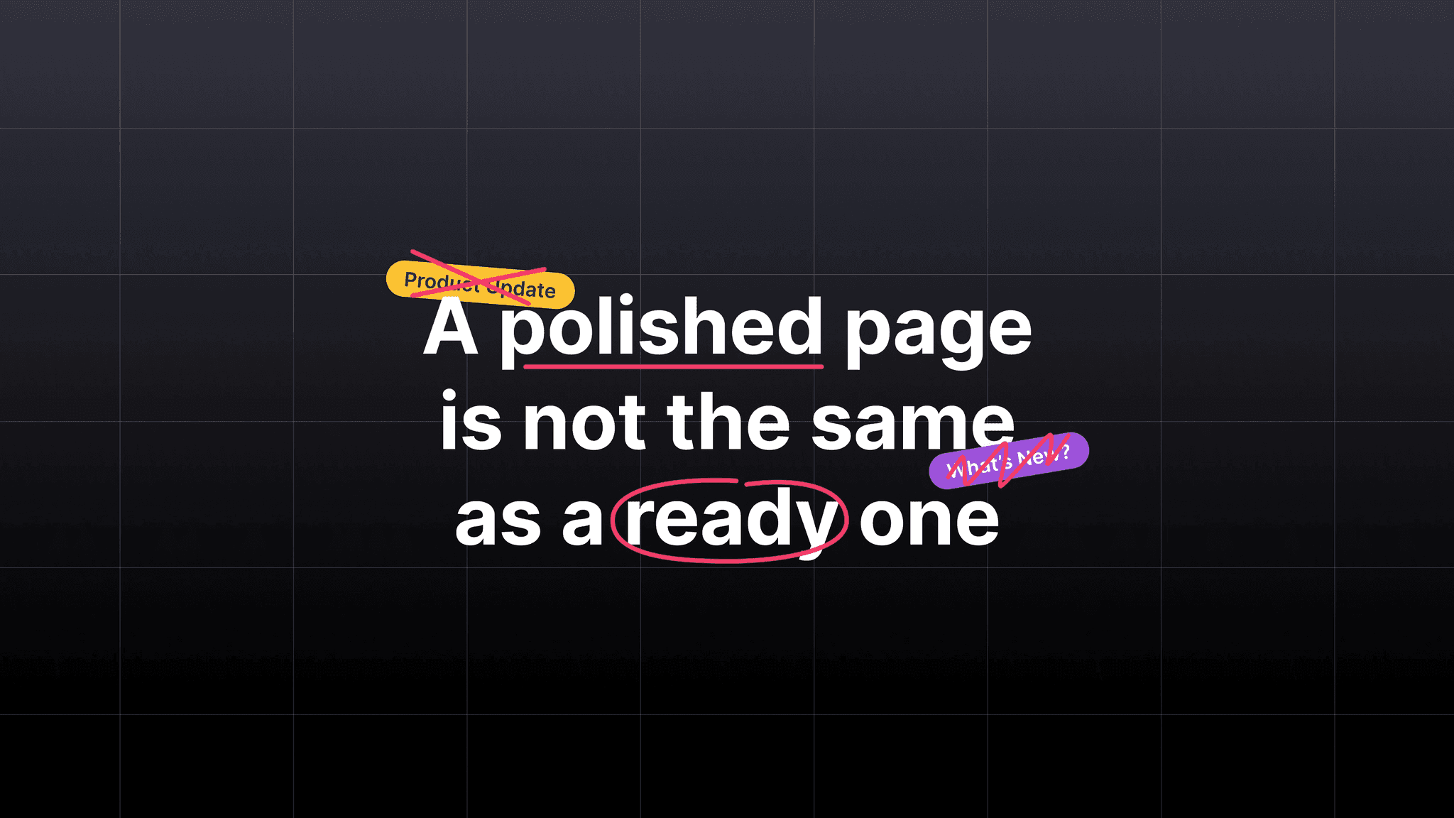 A dark grid background with the crossed-out labels “Product Update” and “What’s New?,” next to bold white text reading “A polished page is not the same as a ready one,” with “polished” underlined and “ready” circled in red.