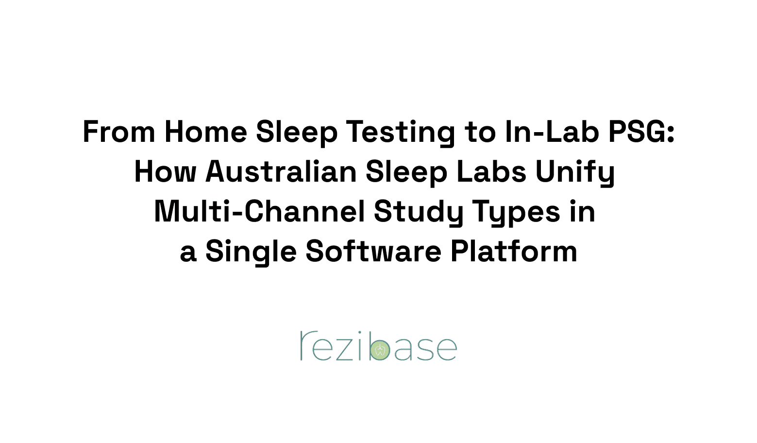 From Home Sleep Testing to In-Lab PSG: How Australian Sleep Labs Unify Multi-Channel Study Types in a Single Software Platform