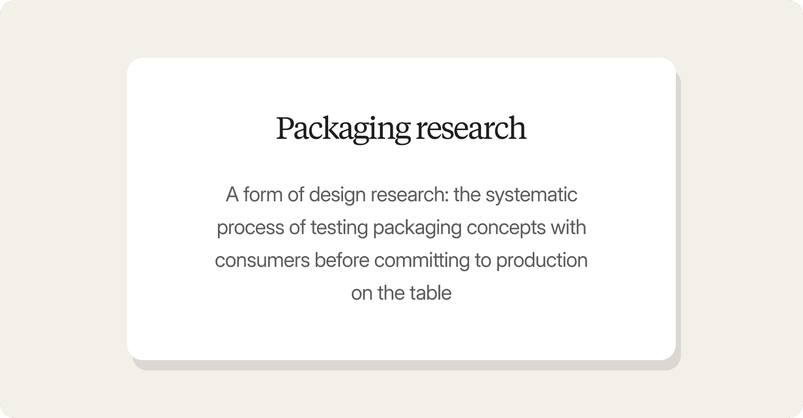 Definition card for "Packaging research": a form of design research – the systematic process of testing packaging concepts with consumers before committing to production on the table.